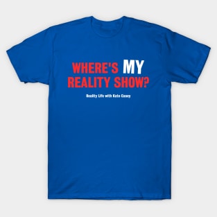 Where's MY Reality Show? T-Shirt